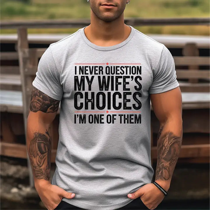 Grey t-shirt with I never question my wife's choices I'm one of them on the front in black font