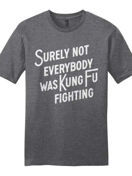 Gray t-shirt with white text 'SURELY NOT EVERYBODY WAS KUNG FU FIGHTING' on a white background